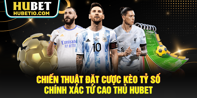 Chiến thuật đặt cược kèo tỷ số chính xác từ cao thủ HUBET