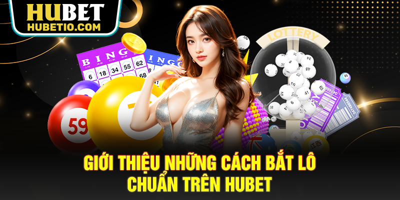 Giới thiệu những cách bắt lô chuẩn trên HUBET
