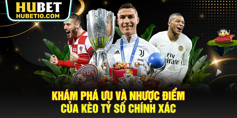 Khám phá ưu và nhược điểm của kèo tỷ số chính xác