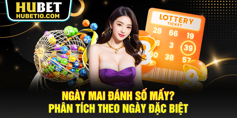 Ngày mai đánh số mấy? Phân tích theo ngày đặc biệt