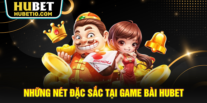 Những nét đặc sắc tại Game bài HUBET